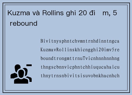 Kuzma và Rollins ghi 20 điểm, 5 rebound
