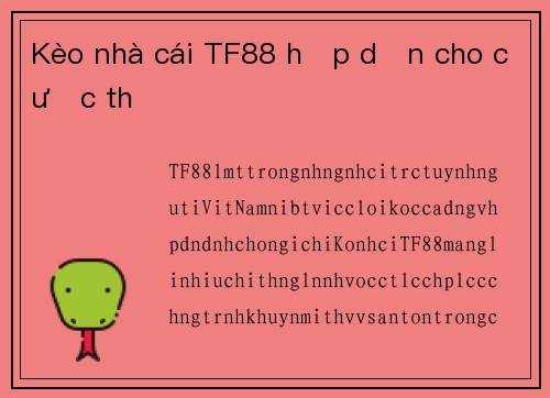 Kèo nhà cái TF88 hấp dẫn cho cược thủ