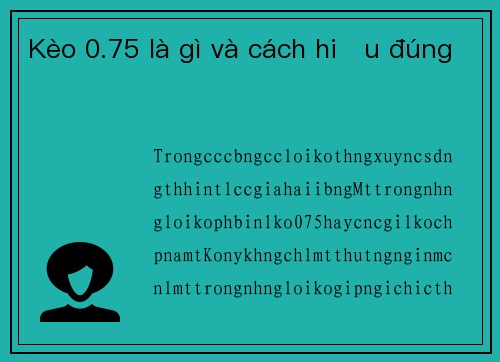 Kèo 0.75 là gì và cách hiểu đúng