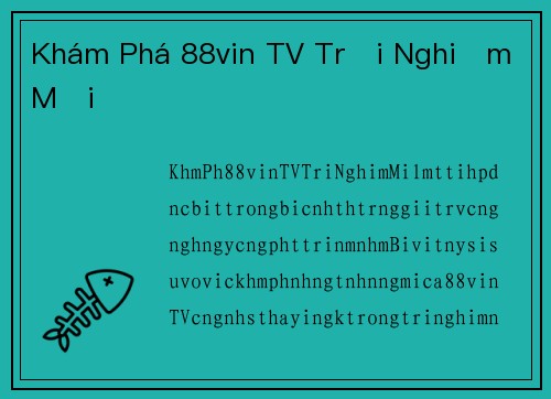 Khám Phá 88vin TV Trải Nghiệm Mới