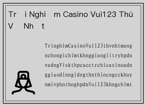 Trải Nghiệm Casino Vui123 Thú Vị Nhất
