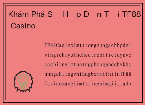 Khám Phá Sự Hấp Dẫn Tại TF88 Casino