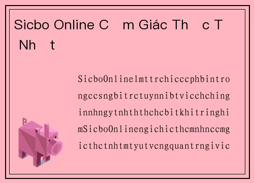 Sicbo Online Cảm Giác Thực Tế Nhất