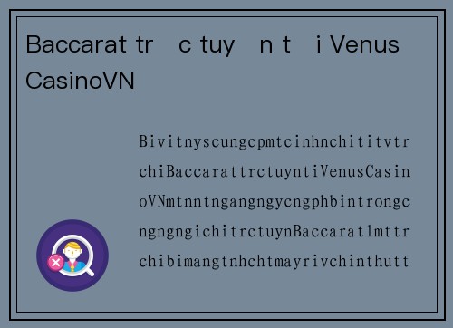 Baccarat trực tuyến tại VenusCasinoVN