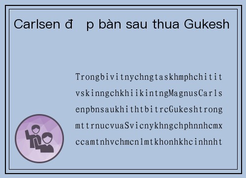 Carlsen đập bàn sau thua Gukesh