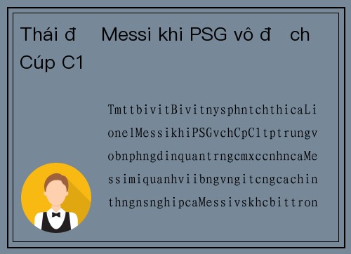Thái độ Messi khi PSG vô địch Cúp C1